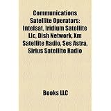 Communications Satellite Operators: Intelsat, Iridium Satellite LLC, Dish Network, XM Satellite Radio, Ses Astra, Sirius Satellite Radio