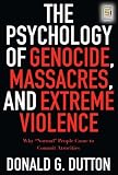  : The Psychology of Genocide, Massacres, and Extreme Violence: Why 'Normal' People Come to Commit Atrocities