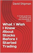 What I Wish I Knew About Stocks Before I Started Trading: A simple guide that can literally save you thousands of dollars