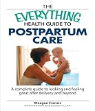 Image of The Everything Health Guide To Postpartum Care: A Complete Guide to Looking and Feeling Great After Delivery and Beyond (Everything: Health and Fitness)