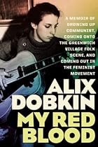 My Red Blood: A Memoir of Growing Up Communist, Coming Onto the Greenwich Village Folk Scene, and Coming Out in the Feminist Movement My Red Blood: A Memoir of Growing Up Communist, Coming Onto the Greenwich Village Folk Scene, and Coming Out in the Feminist Movement