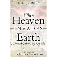 When Heaven Invades Earth: A Practical Guide to a Life of Miracles
