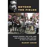 Beyond the Fields: Cesar Chavez, the UFW, and the Struggle for Justice in the 21st Century