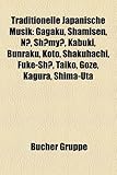 Traditionelle Japanische Musik: Gagaku, Shamisen, N, Sh My, Kabuki, Bunraku, Koto, Shakuhachi, Fuke-Sh, Taiko, Goze, Kagura, Shima-Uta-