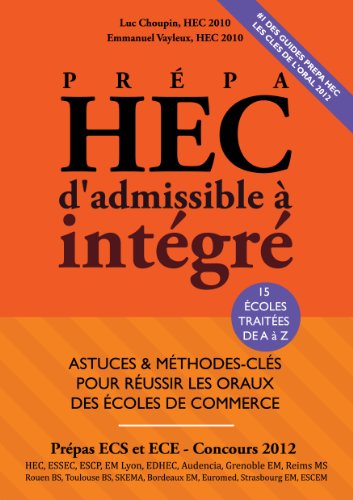 Prépa HEC, d'Admissible à Intégré - EDITION 2012 - Astuces et Méthodes-Clés pour Réussir les Oraux des Ecoles de Commerce