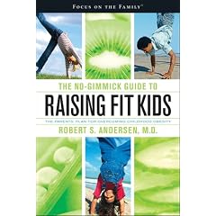 The No-Gimmick Guide to Raising Fit Kids: The Parents' Plan for Overcoming Childhood Obesity (Focus on the Family Book)