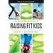 The No-Gimmick Guide to Raising Fit Kids: The Parents' Plan for Overcoming Childhood Obesity (Focus on the Family Book)