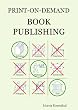Print-on-Demand Book Publishing: A New Approach To Printing And Marketing Books For Publishers And Self-Publishing Authors