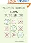 Print-on-Demand Book Publishing: A New Approach To Printing And Marketing Books For Publishers And Self-Publishing Authors