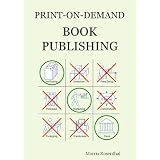 Print-on-Demand Book Publishing: A New Approach To Printing And Marketing Books For Publishers And Self-Publishing Authors