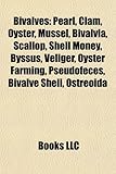 Bivalves: Pearl, Clam, Oyster, Mussel, Bivalvia, Scallop, Shell Money, Byssus, Veliger, Oyster Farming, Pseudofeces, Bivalve She-