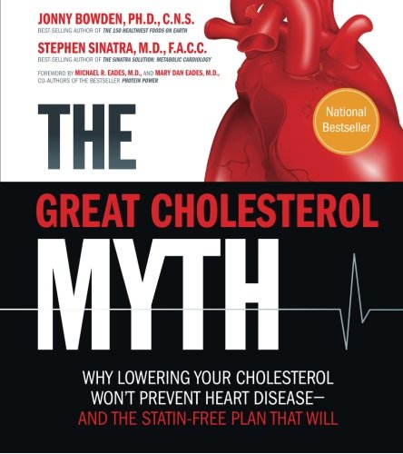 The Great Cholesterol Myth: Why Lowering Your Cholesterol Won't Prevent Heart Disease-and the Statin-Free Plan That Will