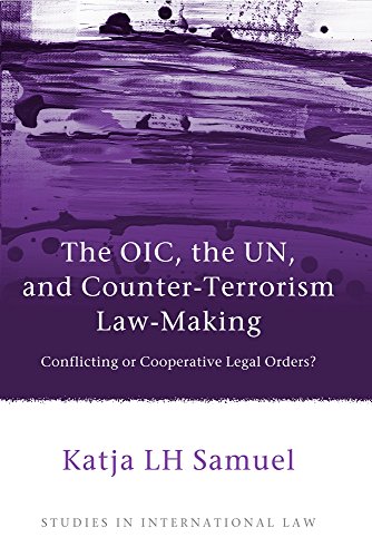 The OIC, the UN, and Counter-Terrorism Law-Making: Conflicting or Cooperative Legal Orders? (Studies in International Law)