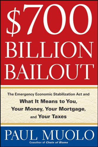 $700 Billion Bailout: The Emergency Economic Stabilization Act and What It Means to You, Your Money, Your Mortgage and Your Taxes