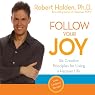 Follow Your Joy: Six Creative Principles for Living a Happier Life