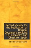 Record Society for the Publication of Original Documents relating to Lancashire and Cheshire : [publ