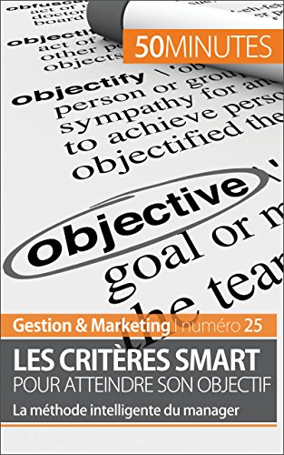 Les critères SMART pour un objectif sur mesure !: La méthode intelligente du manager (Gestion & Marketing t. 25) (French Edition)