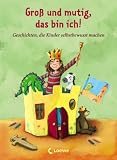 Gro&szlig; und mutig, das bin ich!: Geschichten, die Kinder selbstbewusst machen - 