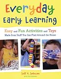 Everyday Early Learning: Easy and Fun Activities and Toys Made from Stuff You Can Find Around the House