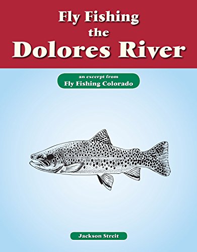 Fly Fishing the Dolores River: An Excerpt from Fly Fishing Colorado