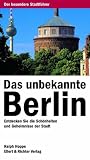 Das unbekannte Berlin - Entdecken Sie die Sch&ouml;nheiten und Geheimnisse der Stadt - Ralph Hoppe