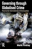 Governing through globalised crime : futures for international criminal justice