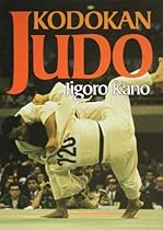 Kodokan Judo: The Essential Guide to Judo by Its Founder Jigoro Kano Kodokan Judo: The Essential Guide to Judo by Its Founder Jigoro Kano