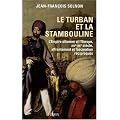 Le turban et la stambouline : L'Empire ottoman et l'Europe, XVI-XXe si�cle, affrontement et fascination r�ciproques