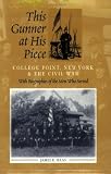 This Gunner at His Piece: College Point, New York and the Civil War, with Biographies of the Men Who Served