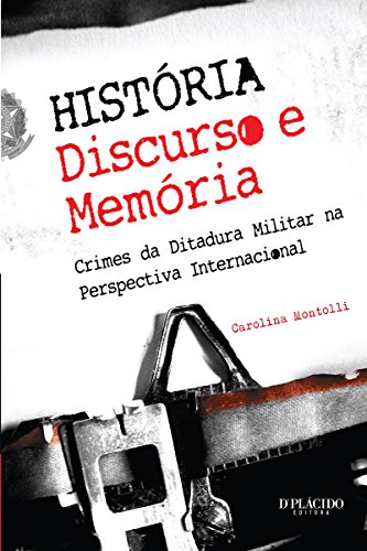 História - Discurso e Memória: Crimes da Ditadura Militar na Perspectiva Internacional (Portuguese Edition)