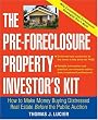 The Pre-Foreclosure Property Investor's Kit: How to Make Money Buying Distressed Real Estate -- Before the Public Auction