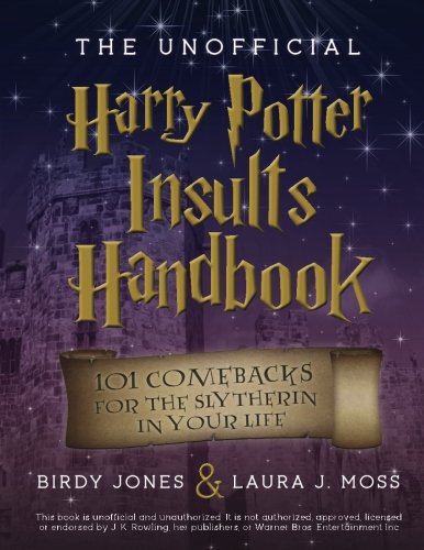 The Unofficial Harry Potter Insults Handbook: 101 Comebacks For The Slytherin In Your Life, by Birdy Jones, Laura J. Moss