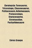 Ceratopsia: Torosaurus, Triceratops, Chasmosaurus, Psittacosaure, Achelousaure, Protoceratops, Styracosaurus, Ceratopsidae, Pachyrhinosaure (French Edition)