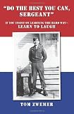 Do the Best You Can, Sergeant: If You Insist on Learning the Hard Way - Learn to Laugh