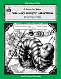The Very Hungry Caterpillar: A Guide for Using in the Classroom (Literature Unit (Teacher Created Materials))