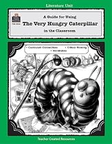 The Very Hungry Caterpillar: A Guide for Using in the Classroom (Literature Unit (Teacher Created Materials)) Based on the Book Written by Eric Carle