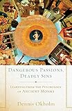 Dangerous Passions, Deadly Sins: Learning from the Psychology of Ancient Monks