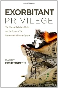 Image of Exorbitant Privilege: The Rise and Fall of the Dollar and the Future of the International Monetary System