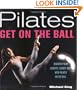 Pilates: Get on the Ball--Discover Your Longest, Leanest Body with Pilates on the Ball