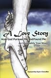 A Love Story..How God Pursued Me and Found Me..An Impossibly