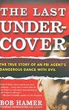 The Last Undercover: The True Story of an FBI Agent's Dangerous Dance with Evil