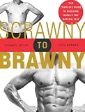Scrawny to Brawny: The Complete Guide to Building Muscle the Natural Way