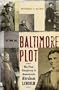The Baltimore Plot: The First Conspiracy to Assassinate Abraham Lincoln