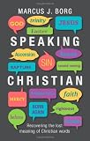 Speaking Christian: Recovering the Lost Meaning of Christian Words