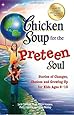 Chicken Soup for the Preteen Soul: Stories of Changes, Choices and Growing Up for Kids Ages 9-13 (Chicken Soup for the Soul)