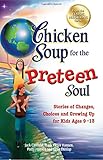 Chicken Soup for the Preteen Soul: Stories of Changes, Choices and Growing Up for Kids Ages 9-13 (Chicken Soup for the Soul)
