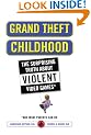 Grand Theft Childhood: The Surprising Truth about Violent Video Games and