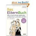 Das ElternBuch: Wie unsere Kinder geborgen aufwachsen und stark werden: Wie unsere Kinder geborgen aufwachsen und stark werden. 0-18 Jahre