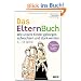 Das ElternBuch: Wie unsere Kinder geborgen aufwachsen und stark werden: Wie unsere Kinder geborgen aufwachsen und stark werden. 0-18 Jahre