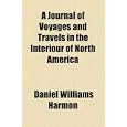 A Journal of Voyages and Travels in the Interiour of North America by Daniel Williams Harmon